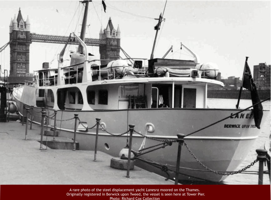 A rare photo of the steel displacement yacht Lanesra moored on the Thames.   Originally registered in Berwick upon Tweed, the vessel is seen here at Tower Pier. Photo: Richard Cox Collection