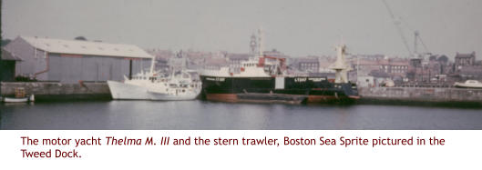 The motor yacht Thelma M. III and the stern trawler, Boston Sea Sprite pictured in the Tweed Dock.