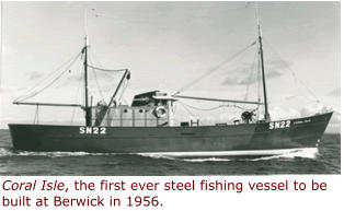 Coral Isle, the first ever steel fishing vessel to be built at Berwick in 1956.