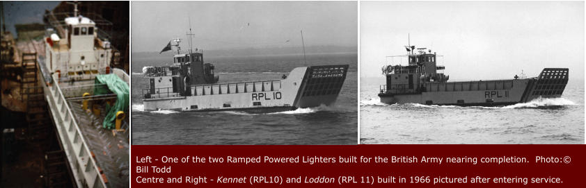 Left - One of the two Ramped Powered Lighters built for the British Army nearing completion.  Photo:© Bill Todd Centre and Right - Kennet (RPL10) and Loddon (RPL 11) built in 1966 pictured after entering service.