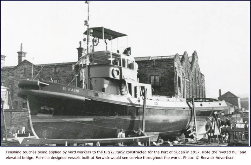 Finishing touches being applied by yard workers to the tug El Kabir constructed for the Port of Sudan in 1957. Note the riveted hull and elevated bridge. Fairmile designed vessels built at Berwick would see service throughout the world. Photo: © Berwick Advertiser