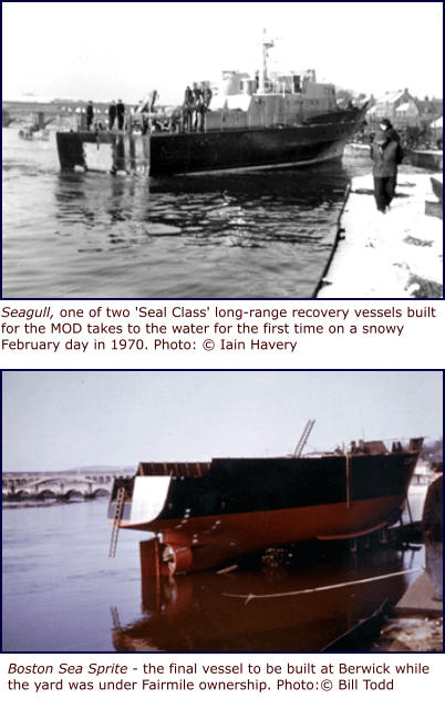Boston Sea Sprite - the final vessel to be built at Berwick while the yard was under Fairmile ownership. Photo:© Bill Todd Seagull, one of two 'Seal Class' long-range recovery vessels built for the MOD takes to the water for the first time on a snowy February day in 1970. Photo: © Iain Havery