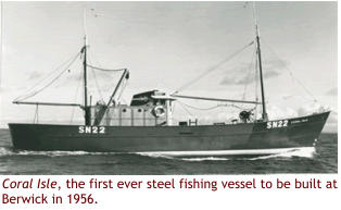 Coral Isle, the first ever steel fishing vessel to be built at Berwick in 1956.